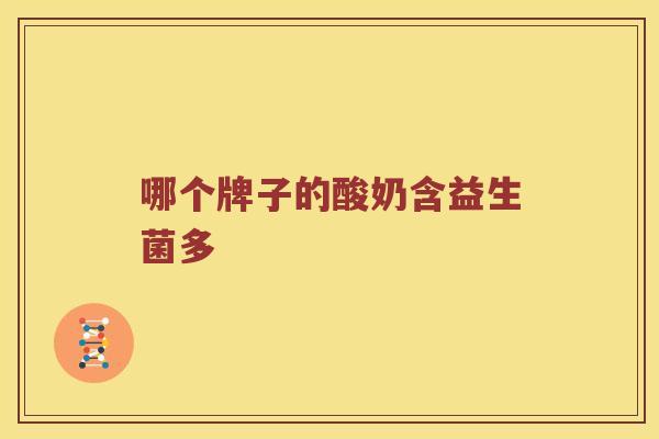 哪个牌子的酸奶含益生菌多