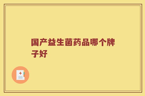 国产益生菌药品哪个牌子好