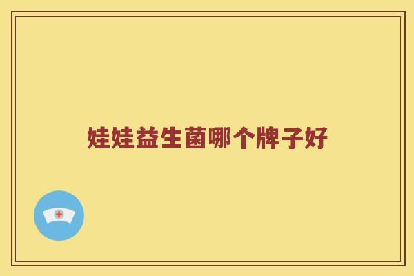 娃娃益生菌哪个牌子好
