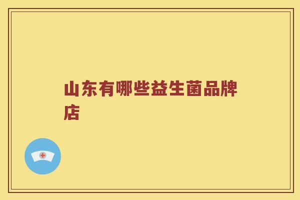 山东有哪些益生菌品牌店