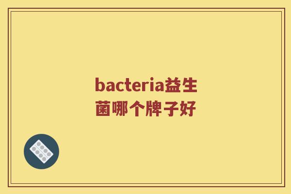 bacteria益生菌哪个牌子好
