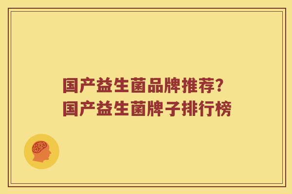 国产益生菌品牌推荐？国产益生菌牌子排行榜