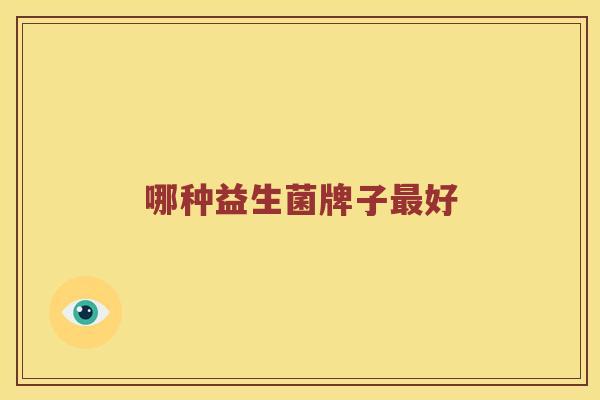 哪种益生菌牌子最好