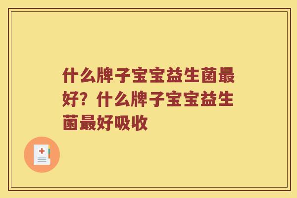 什么牌子宝宝益生菌最好？什么牌子宝宝益生菌最好吸收