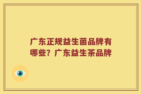 广东正规益生菌品牌有哪些？广东益生茶品牌