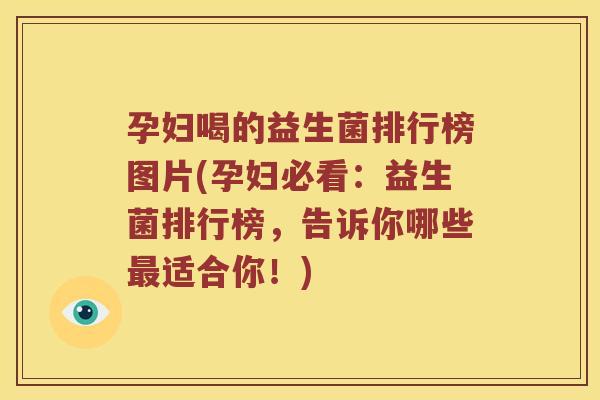 孕妇喝的益生菌排行榜图片(孕妇必看：益生菌排行榜，告诉你哪些最适合你！)