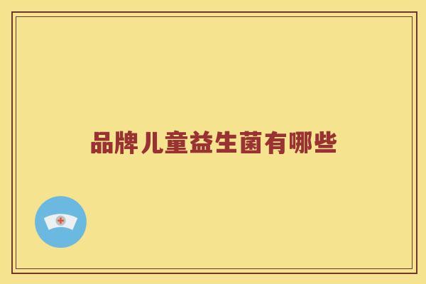 品牌儿童益生菌有哪些