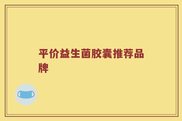平价益生菌胶囊推荐品牌