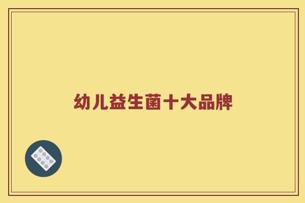 幼儿益生菌十大品牌