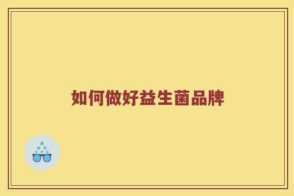 如何做好益生菌品牌
