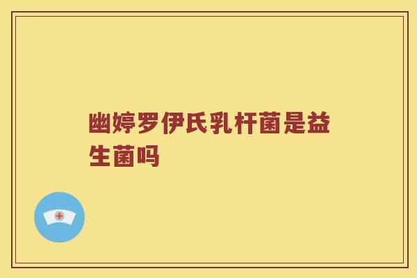 幽婷罗伊氏乳杆菌是益生菌吗