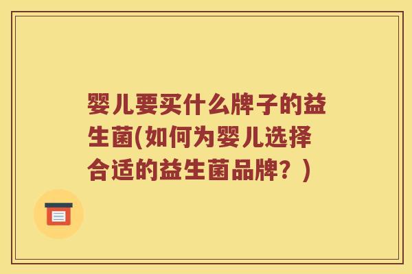 婴儿要买什么牌子的益生菌(如何为婴儿选择合适的益生菌品牌？)