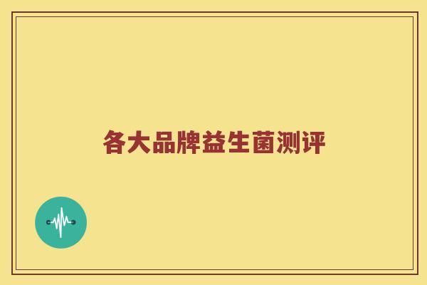 各大品牌益生菌测评