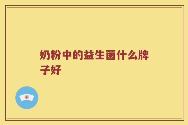 奶粉中的益生菌什么牌子好