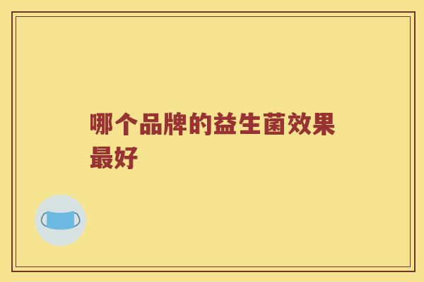 哪个品牌的益生菌效果最好