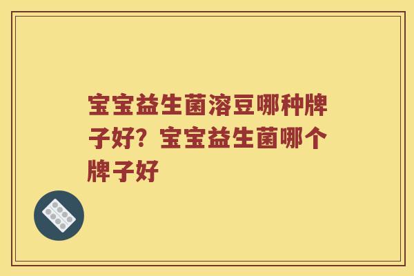 宝宝益生菌溶豆哪种牌子好？宝宝益生菌哪个牌子好