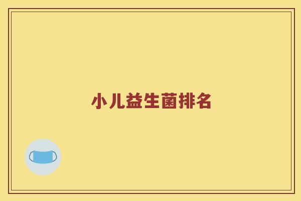 小儿益生菌排名 小儿益生菌排名