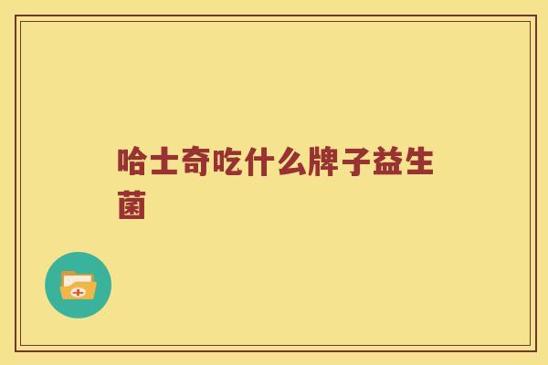 哈士奇吃什么牌子益生菌