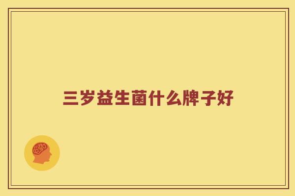 三岁益生菌什么牌子好