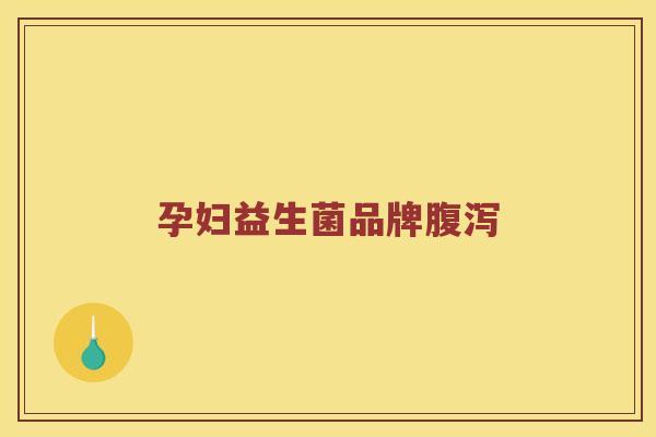 孕妇益生菌品牌腹泻