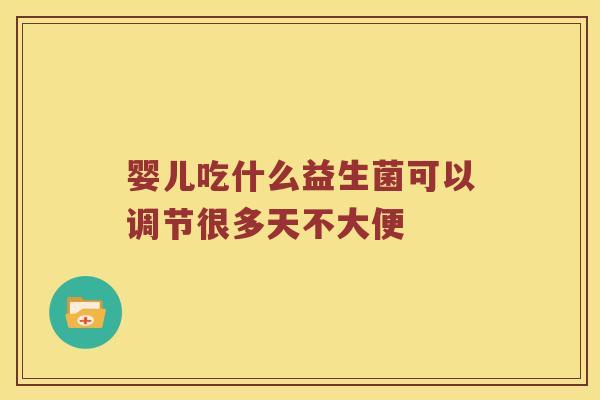 婴儿吃什么益生菌可以调节很多天不大便