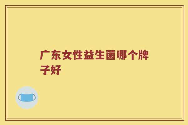 广东女性益生菌哪个牌子好