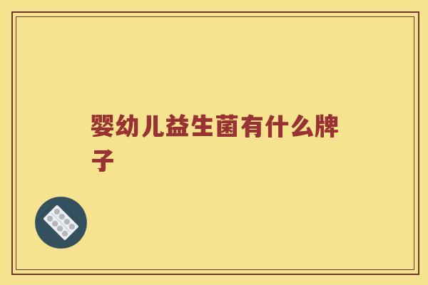 婴幼儿益生菌有什么牌子