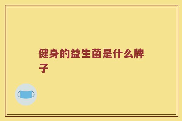 健身的益生菌是什么牌子