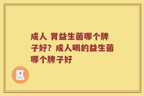 成人 胃益生菌哪个牌子好?成人喝的益生菌哪个牌子好 成人 胃益生菌哪个牌子好?成人喝的益生菌哪个牌子好
