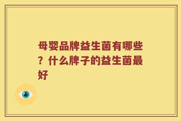 母婴品牌益生菌有哪些？什么牌子的益生菌最好