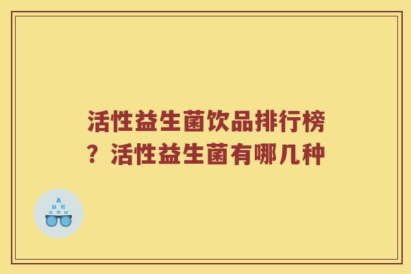 活性益生菌饮品排行榜？活性益生菌有哪几种