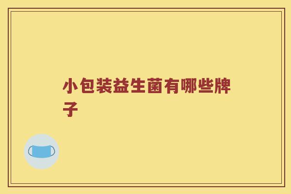 小包装益生菌有哪些牌子 小包装益生菌有哪些牌子