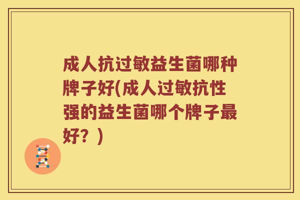 成人抗益生菌哪种牌子好(成人抗性强的益生菌哪个牌子好?) 成人抗益生菌哪种牌子好(成人抗性强的益生菌哪个牌子好?)