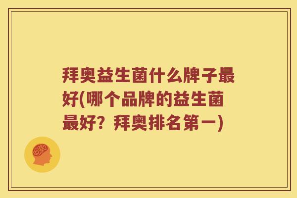 拜奥益生菌什么牌子最好(哪个品牌的益生菌最好？拜奥排名第一)