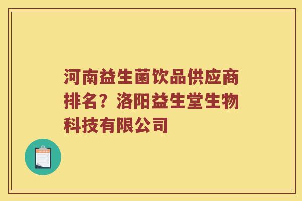 河南益生菌饮品供应商排名？洛阳益生堂生物科技有限公司