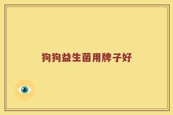 狗狗益生菌用牌子好