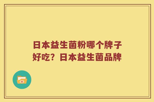 日本益生菌粉哪个牌子好吃？日本益生菌品牌