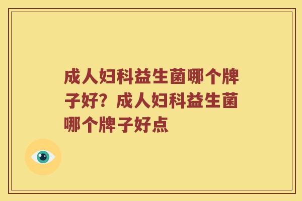成人益生菌哪个牌子好?成人益生菌哪个牌子好点 成人益生菌哪个牌子好?成人益生菌哪个牌子好点