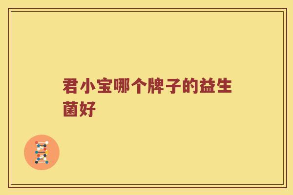 君小宝哪个牌子的益生菌好