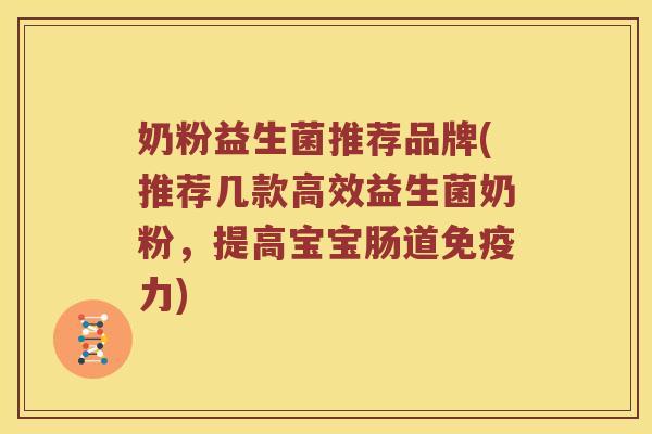 奶粉益生菌推荐品牌(推荐几款高效益生菌奶粉，提高宝宝肠道免疫力)