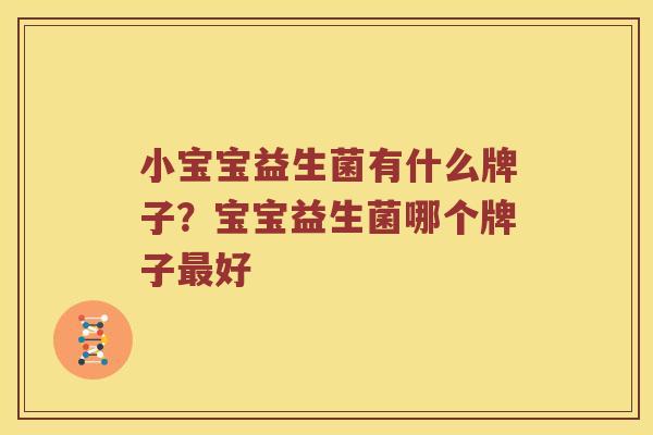 小宝宝益生菌有什么牌子？宝宝益生菌哪个牌子最好