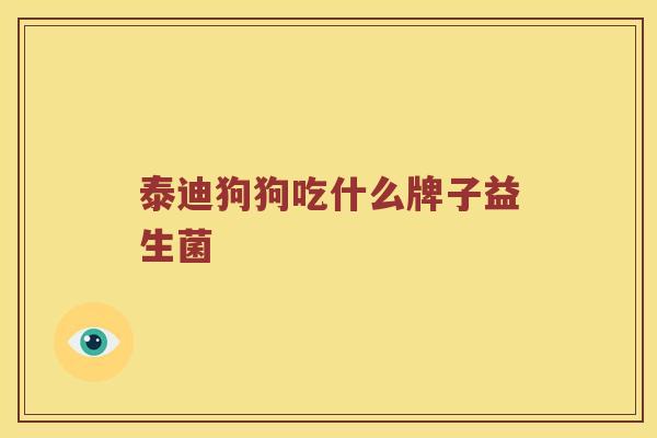 泰迪狗狗吃什么牌子益生菌