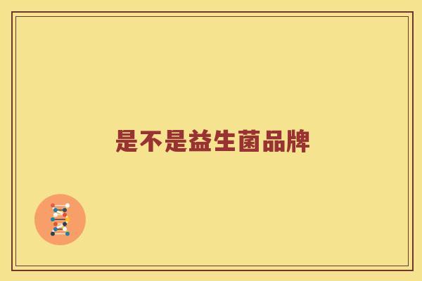 是不是益生菌品牌