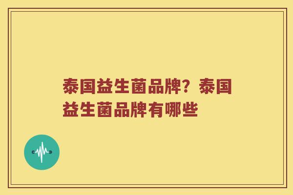 泰国益生菌品牌？泰国益生菌品牌有哪些