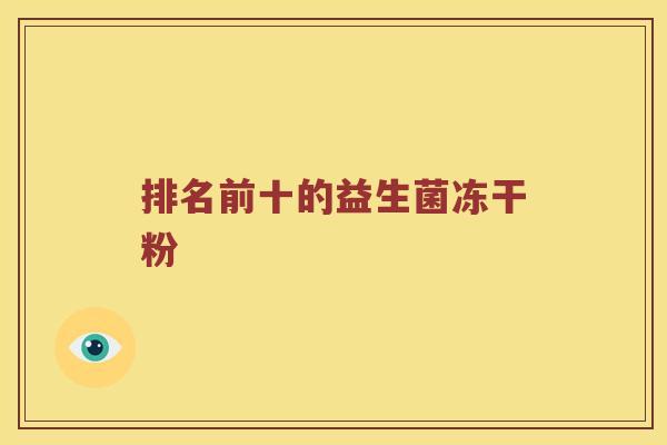 排名前十的益生菌冻干粉