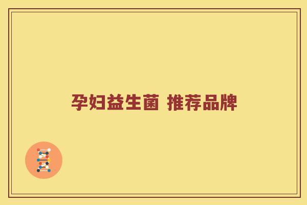 孕妇益生菌 推荐品牌