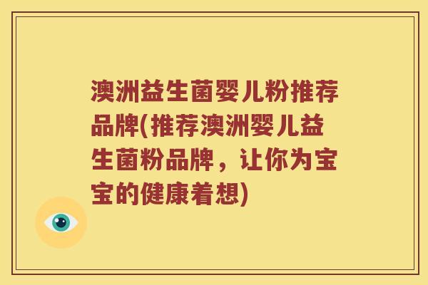 澳洲益生菌婴儿粉推荐品牌(推荐澳洲婴儿益生菌粉品牌，让你为宝宝的健康着想)