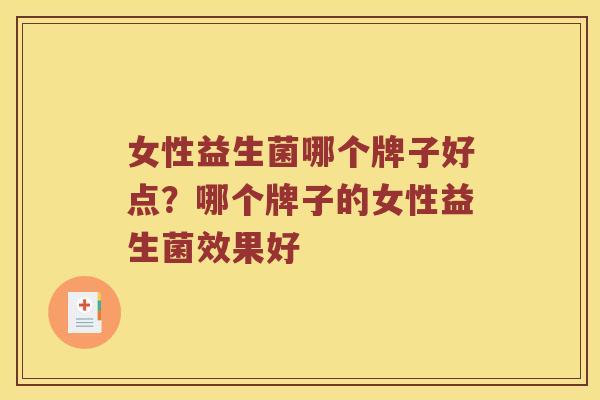 女性益生菌哪个牌子好点？哪个牌子的女性益生菌效果好