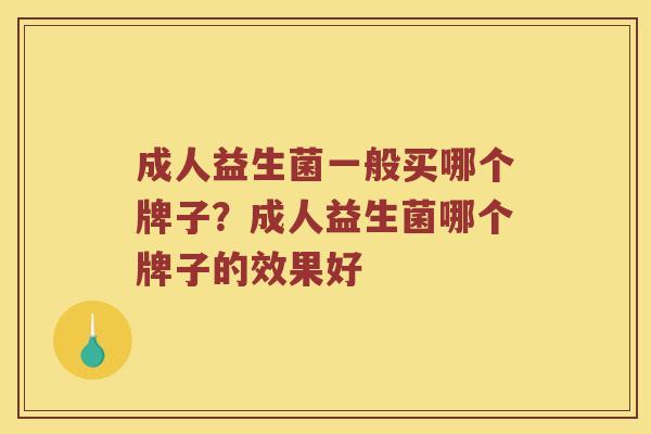 成人益生菌一般买哪个牌子？成人益生菌哪个牌子的效果好
