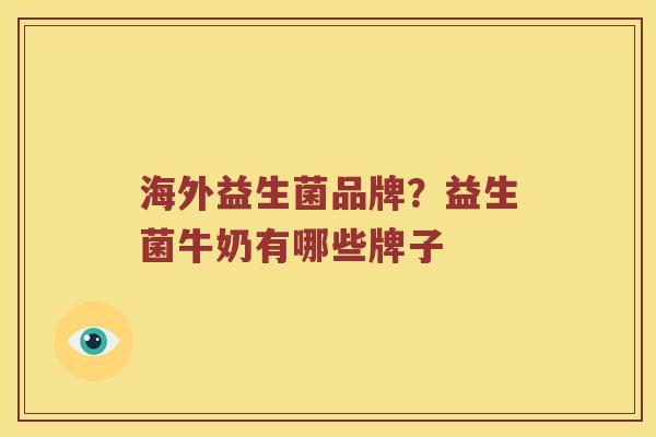 海外益生菌品牌？益生菌牛奶有哪些牌子